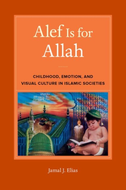Alef Is for Allah : Childhood, Emotion, and Visual Culture in Islamic Societies, Hardback Book