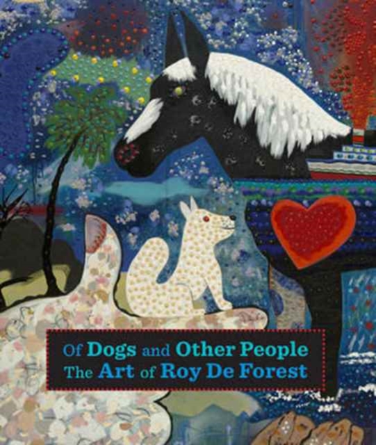 Of Dogs and Other People : The Art of Roy De Forest, Hardback Book