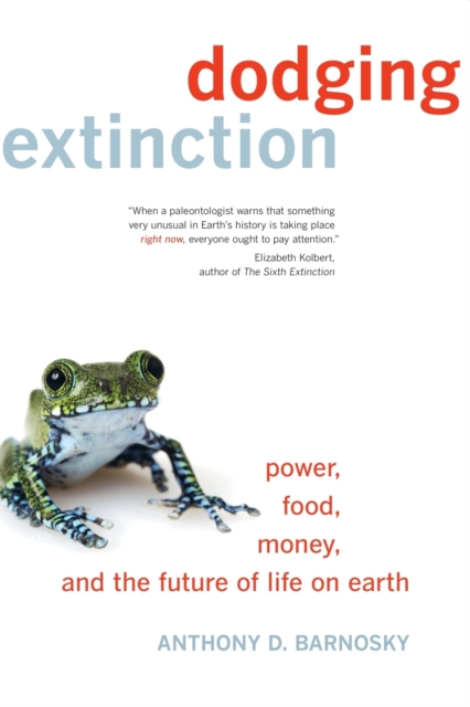 Dodging Extinction : Power, Food, Money, and the Future of Life on Earth, Paperback / softback Book