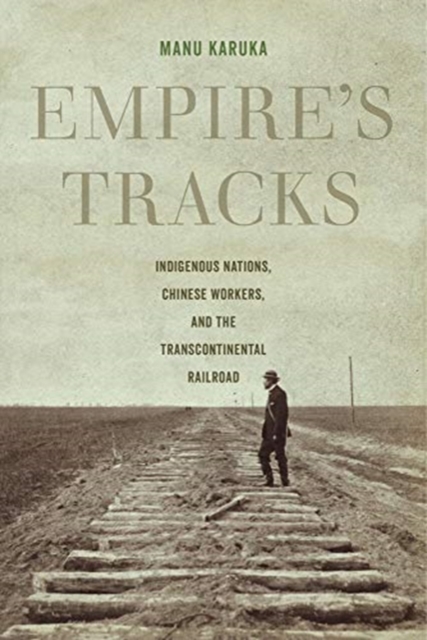 Empire's Tracks : Indigenous Nations, Chinese Workers, and the Transcontinental Railroad, Paperback / softback Book