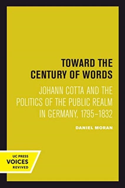 Toward the Century of Words : Johann Cotta and the Politics of the Public Realm in Germany, 1795-1832, Paperback / softback Book