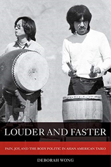 Louder and Faster : Pain, Joy, and the Body Politic in Asian American Taiko, Paperback / softback Book