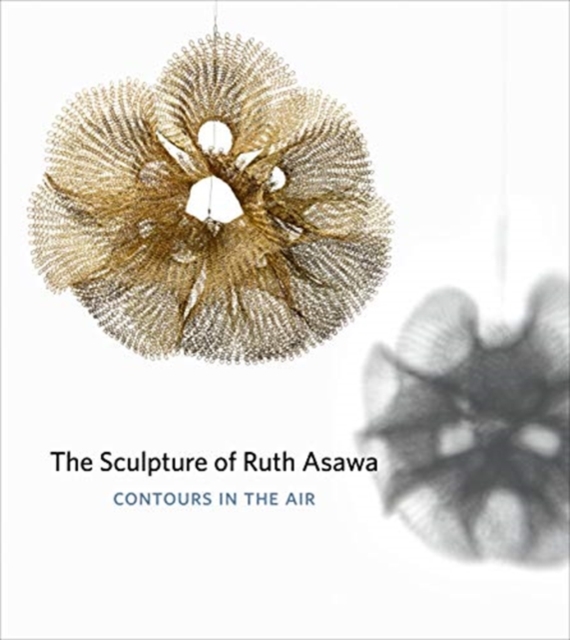 The Sculpture of Ruth Asawa, Second Edition : Contours in the Air, Paperback / softback Book