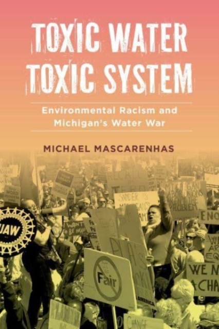 Toxic Water, Toxic System : Environmental Racism and Michigan's Water War, Paperback / softback Book
