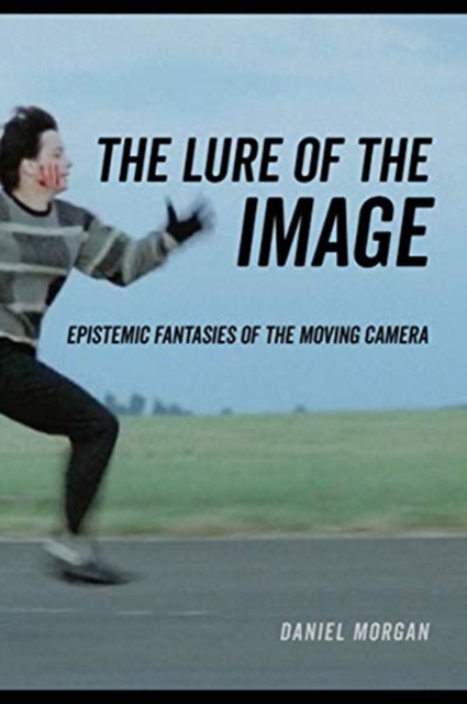 The Lure of the Image : Epistemic Fantasies of the Moving Camera, Paperback / softback Book
