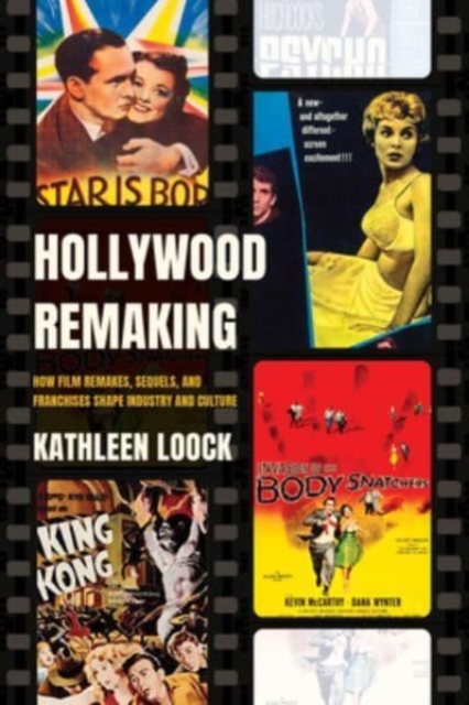 Hollywood Remaking : How Film Remakes, Sequels, and Franchises Shape Industry and Culture, Hardback Book