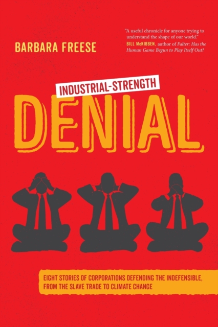 Industrial-Strength Denial : Eight Stories of Corporations Defending the Indefensible, from the Slave Trade to Climate Change, Paperback / softback Book