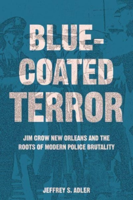 Bluecoated Terror : Jim Crow New Orleans and the Roots of Modern Police Brutality, Hardback Book