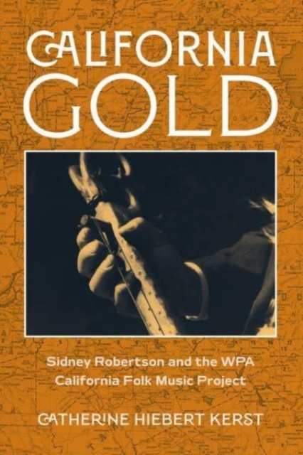 California Gold : Sidney Robertson and the WPA California Folk Music Project, Hardback Book