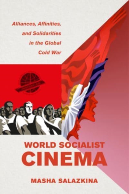 World Socialist Cinema : Alliances, Affinities, and Solidarities in the Global Cold War, Paperback / softback Book