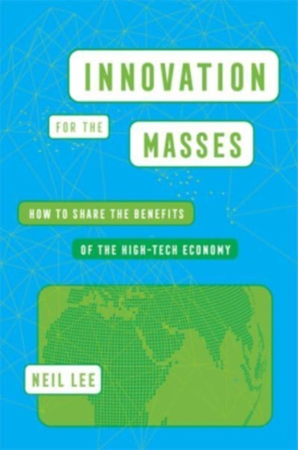 Innovation for the Masses : How to Share the Benefits of the High-Tech Economy, Hardback Book
