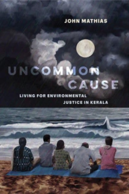 Uncommon Cause : Living for Environmental Justice in Kerala, Hardback Book