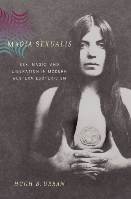 Magia Sexualis : Sex, Magic, and Liberation in Modern Western Esotericism, PDF eBook