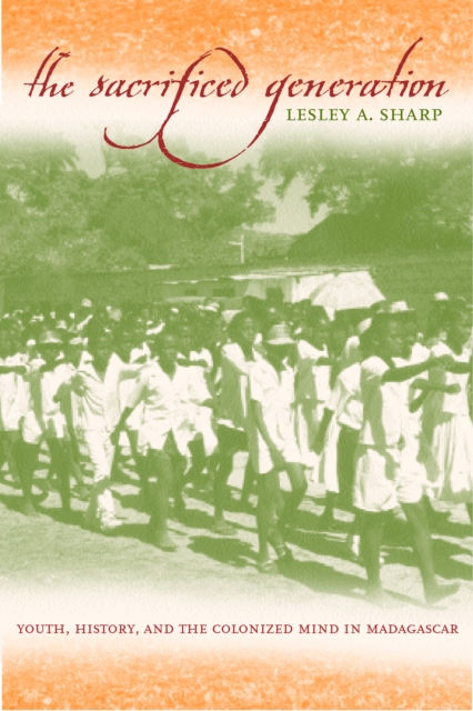 The Sacrificed Generation : Youth, History, and the Colonized Mind in Madagascar, PDF eBook