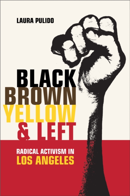 Black, Brown, Yellow, and Left : Radical Activism in Los Angeles, EPUB eBook