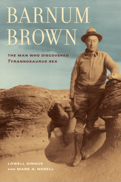 Barnum Brown : The Man Who Discovered <i>Tyrannosaurus rex</i>, EPUB eBook