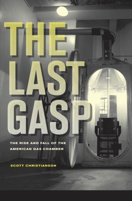The Last Gasp : The Rise and Fall of the American Gas Chamber, EPUB eBook