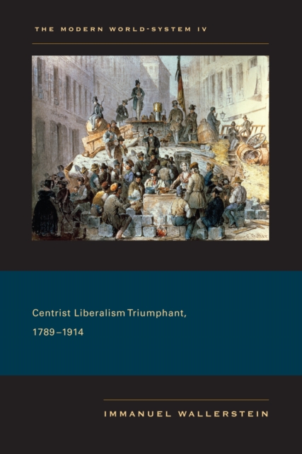 The Modern World-System IV : Centrist Liberalism Triumphant, 1789-1914, EPUB eBook