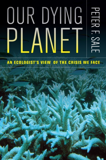 Our Dying Planet : An Ecologist's View of the Crisis We Face, EPUB eBook
