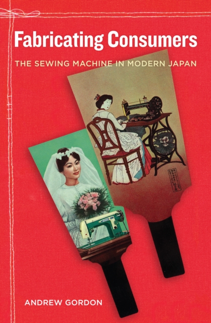 Fabricating Consumers : The Sewing Machine in Modern Japan, EPUB eBook