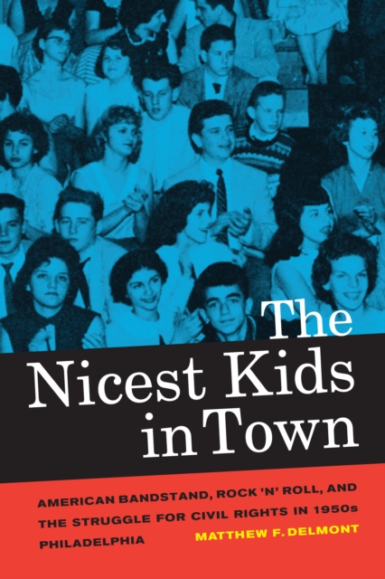 The Nicest Kids in Town : American Bandstand, Rock 'n' Roll, and the Struggle for Civil Rights in 1950s Philadelphia, EPUB eBook