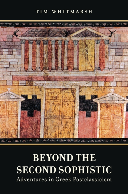 Beyond the Second Sophistic : Adventures in Greek Postclassicism, EPUB eBook