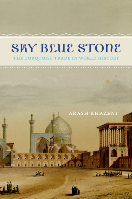 Sky Blue Stone : The Turquoise Trade in World History, EPUB eBook