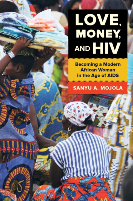 Love, Money, and HIV : Becoming a Modern African Woman in the Age of AIDS, EPUB eBook