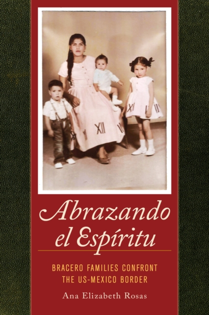 Abrazando el Espiritu : Bracero Families Confront the US-Mexico Border, EPUB eBook