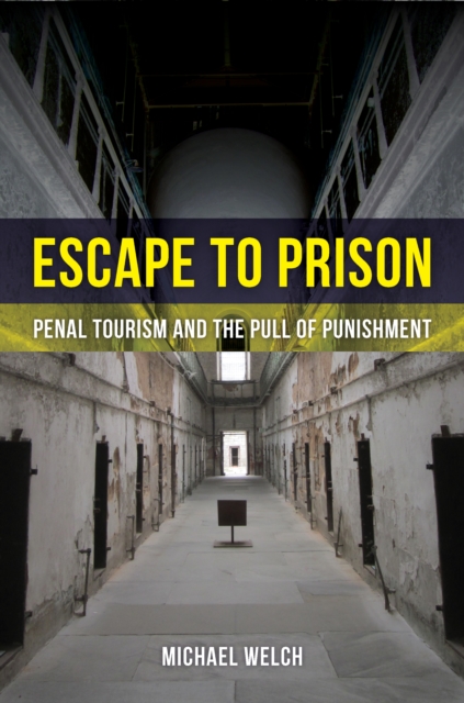 Escape to Prison : Penal Tourism and the Pull of Punishment, EPUB eBook