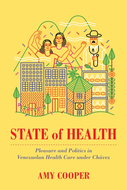 State of Health : Pleasure and Politics in Venezuelan Health Care under Chavez, EPUB eBook