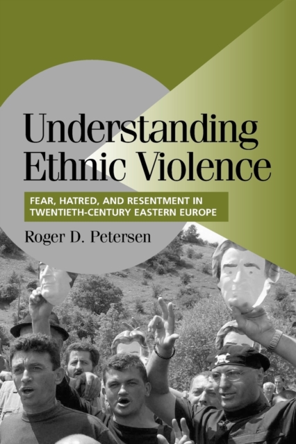 Understanding Ethnic Violence : Fear, Hatred, and Resentment in Twentieth-Century Eastern Europe, Paperback / softback Book