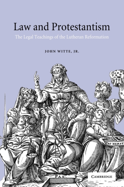 Law and Protestantism : The Legal Teachings of the Lutheran Reformation, Paperback / softback Book