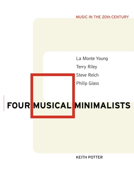 Four Musical Minimalists : La Monte Young, Terry Riley, Steve Reich, Philip Glass, Paperback / softback Book