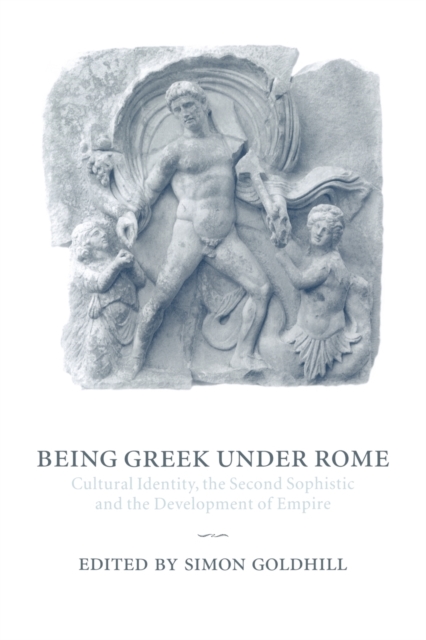 Being Greek under Rome : Cultural Identity, the Second Sophistic and the Development of Empire, Paperback / softback Book