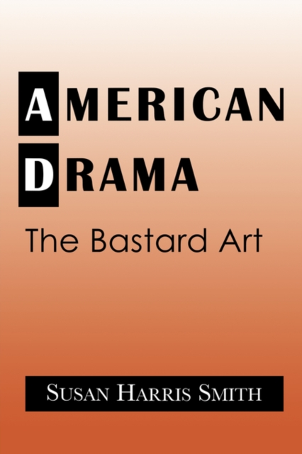 American Drama : The Bastard Art, Paperback / softback Book