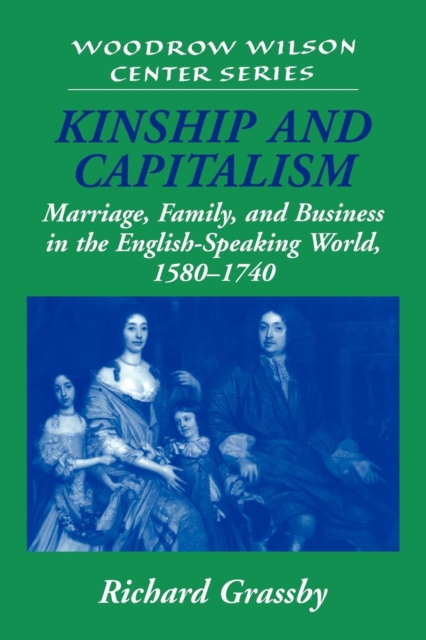 Kinship and Capitalism : Marriage, Family, and Business in the English-Speaking World, 1580-1740, Paperback / softback Book