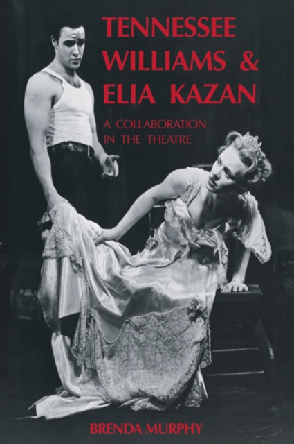 Tennessee Williams and Elia Kazan : A Collaboration in the Theatre, Paperback / softback Book