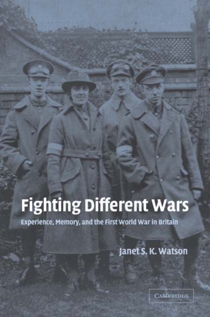 Fighting Different Wars : Experience, Memory, and the First World War in Britain, Paperback / softback Book