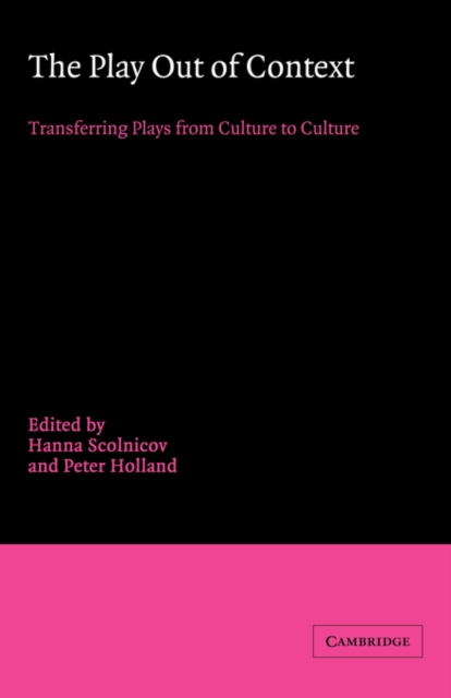 The Play out of Context : Transferring Plays from Culture to Culture, Paperback / softback Book
