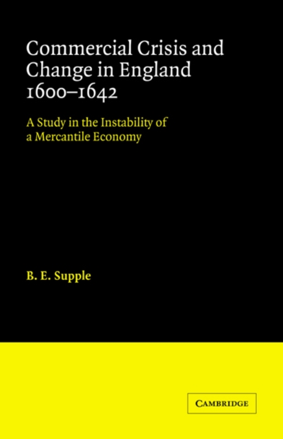 Commercial Crisis and Change in England 1600-1642 : A Study in the Instability of a Mercantile Economy, Paperback / softback Book