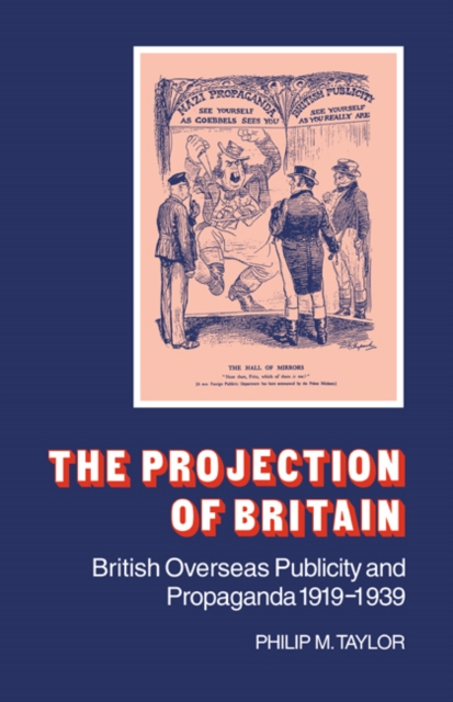 The Projection of Britain : British Overseas Publicity and Propaganda 1919-1939, Paperback / softback Book