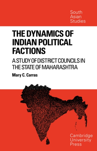 The Dynamics of Indian Political Factions : A Study of District Councils in the State of Maharashtra, Paperback / softback Book