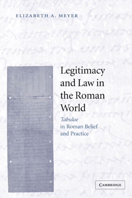 Legitimacy and Law in the Roman World : Tabulae in Roman Belief and Practice, Paperback / softback Book