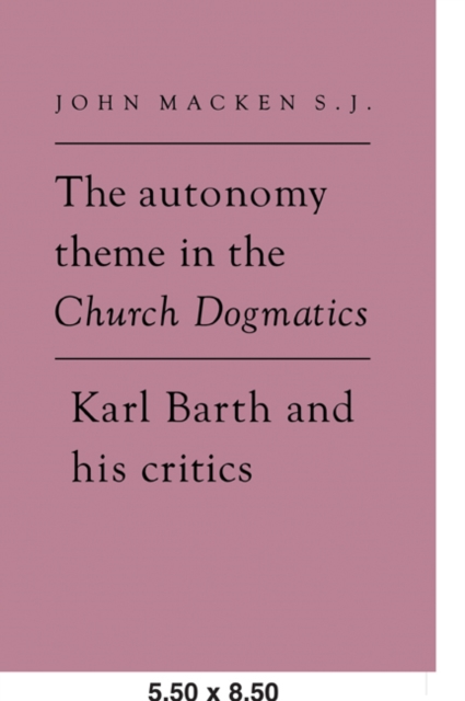 The Autonomy Theme in the Church Dogmatics : Karl Barth and his Critics, Paperback / softback Book