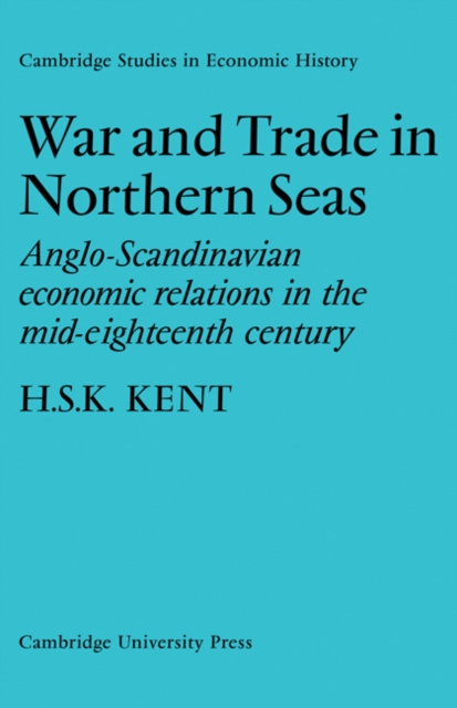 War and Trade in Northern Seas : Anglo-Scandinavian economic relations in the mid-eighteenth century, Paperback / softback Book