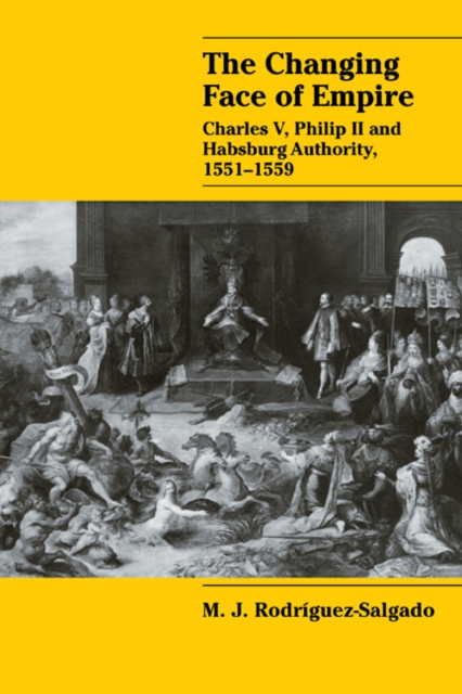 The Changing Face of Empire : Charles V, Phililp II and Habsburg Authority, 1551-1559, Paperback / softback Book