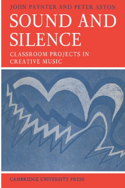 Sound and Silence : Classroom Projects in Creative Music, Paperback / softback Book