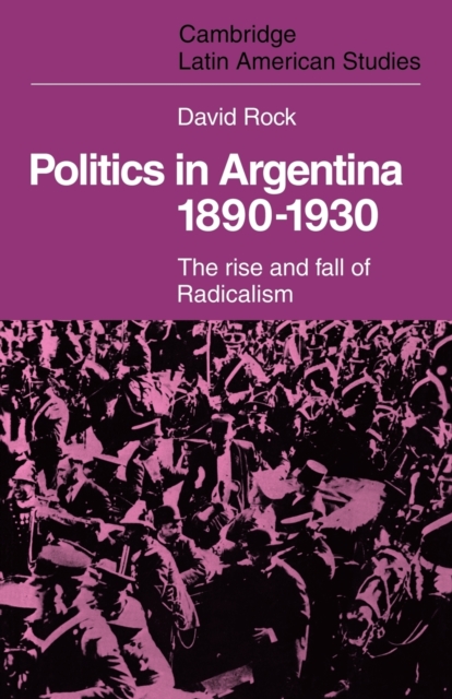 Politics in Argentina, 1890-1930 : The Rise and Fall of Radicalism, Paperback / softback Book