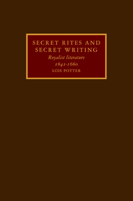 Secret Rites and Secret Writing : Royalist Literature, 1641-1660, Paperback / softback Book